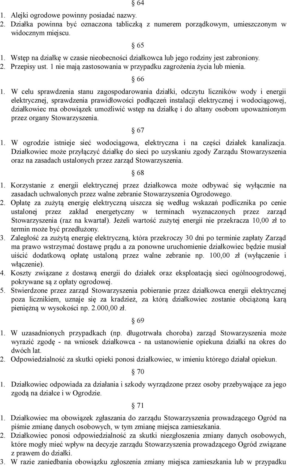 W celu sprawdzenia stanu zagospodarowania działki, odczytu liczników wody i energii elektrycznej, sprawdzenia prawidłowości podłączeń instalacji elektrycznej i wodociągowej, działkowiec ma obowiązek