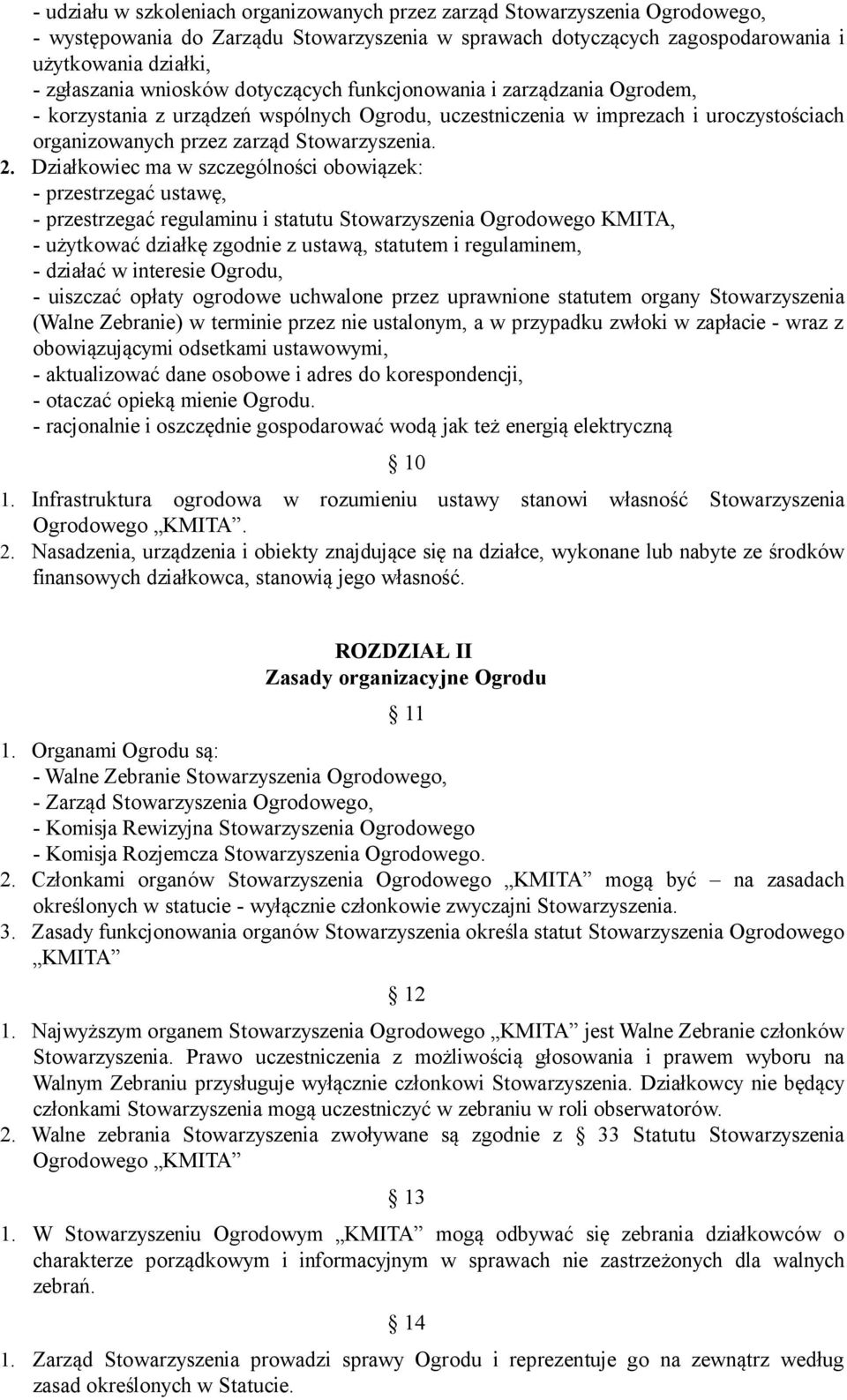 Działkowiec ma w szczególności obowiązek: - przestrzegać ustawę, - przestrzegać regulaminu i statutu Stowarzyszenia Ogrodowego KMITA, - użytkować działkę zgodnie z ustawą, statutem i regulaminem, -