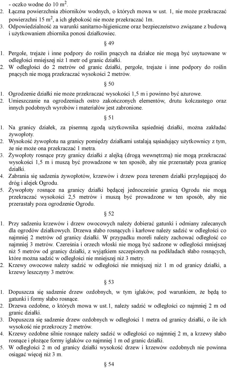 Pergole, trejaże i inne podpory do roślin pnących na działce nie mogą być usytuowane w odległości mniejszej niż 1 metr od granic działki. 2.