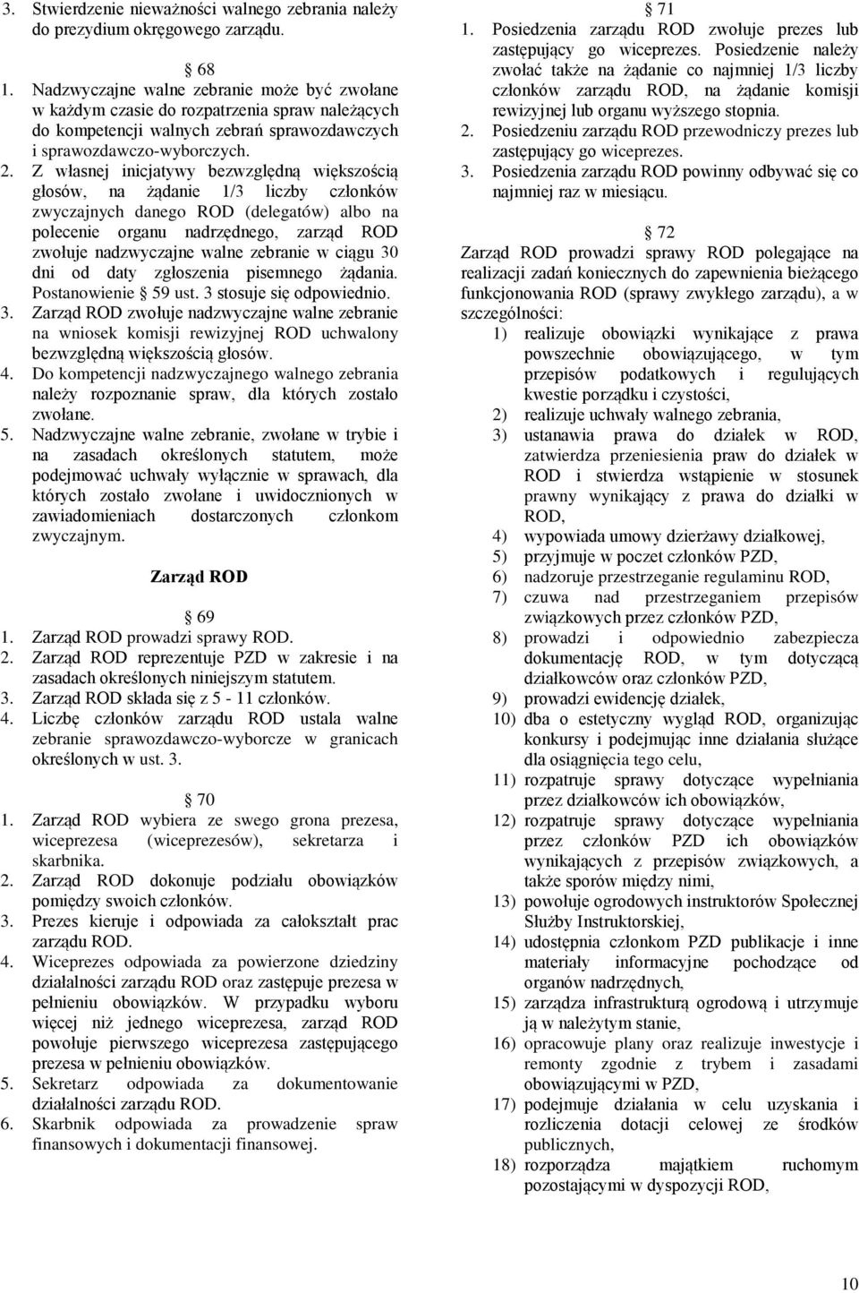 Z własnej inicjatywy bezwzględną większością głosów, na żądanie 1/3 liczby członków zwyczajnych danego ROD (delegatów) albo na polecenie organu nadrzędnego, zarząd ROD zwołuje nadzwyczajne walne