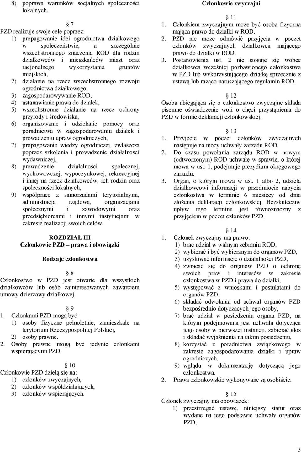 racjonalnego wykorzystania gruntów miejskich, 2) działanie na rzecz wszechstronnego rozwoju ogrodnictwa działkowego, 3) zagospodarowywanie ROD, 4) ustanawianie prawa do działek, 5) wszechstronne