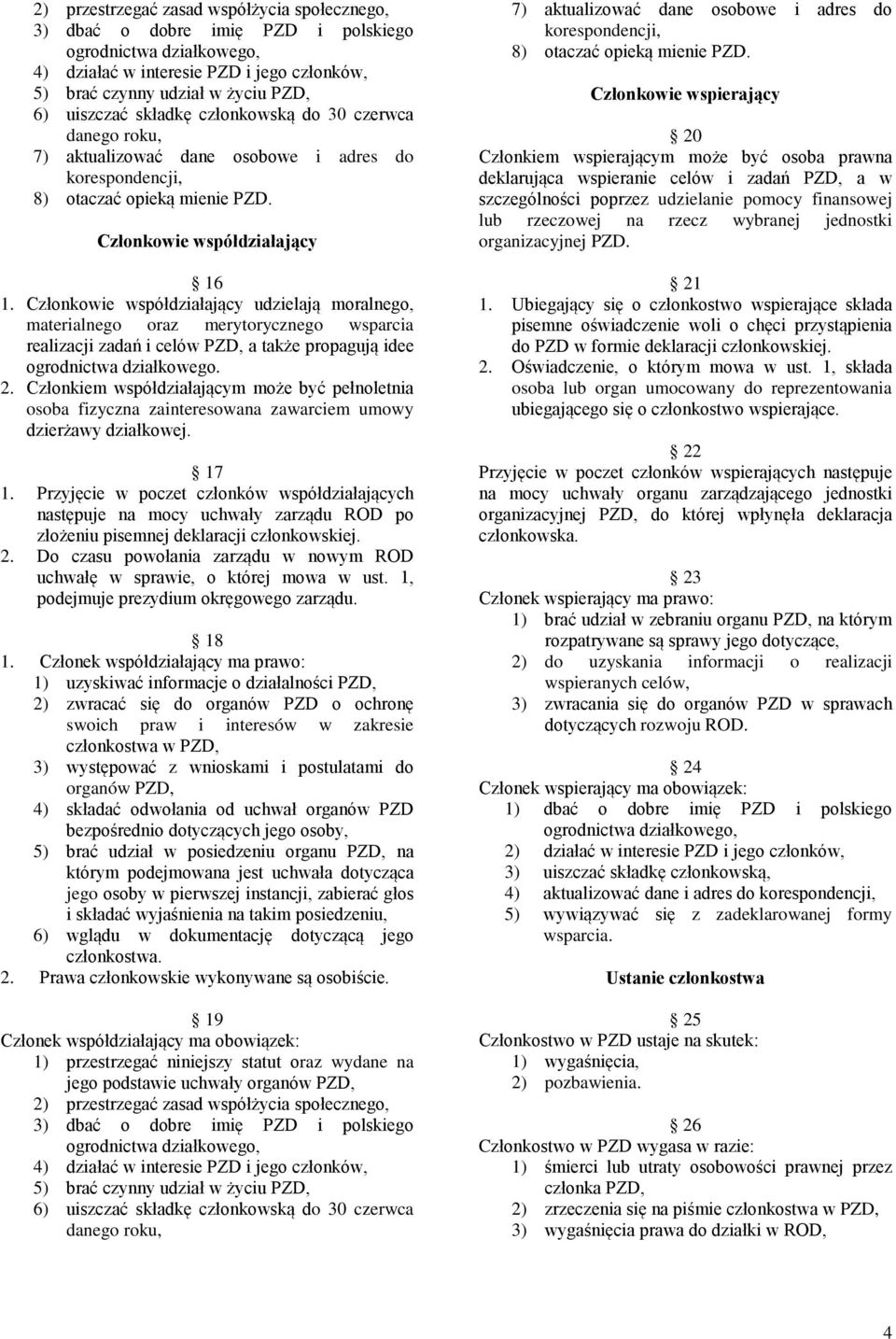 Członkowie współdziałający udzielają moralnego, materialnego oraz merytorycznego wsparcia realizacji zadań i celów PZD, a także propagują idee ogrodnictwa działkowego. 2.