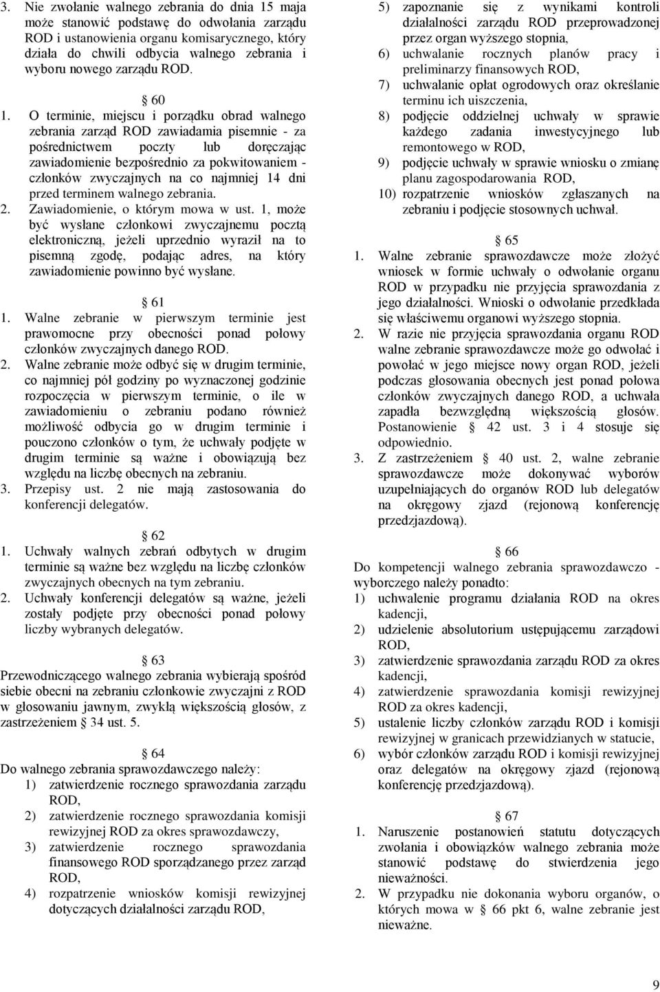 O terminie, miejscu i porządku obrad walnego zebrania zarząd ROD zawiadamia pisemnie - za pośrednictwem poczty lub doręczając zawiadomienie bezpośrednio za pokwitowaniem - członków zwyczajnych na co