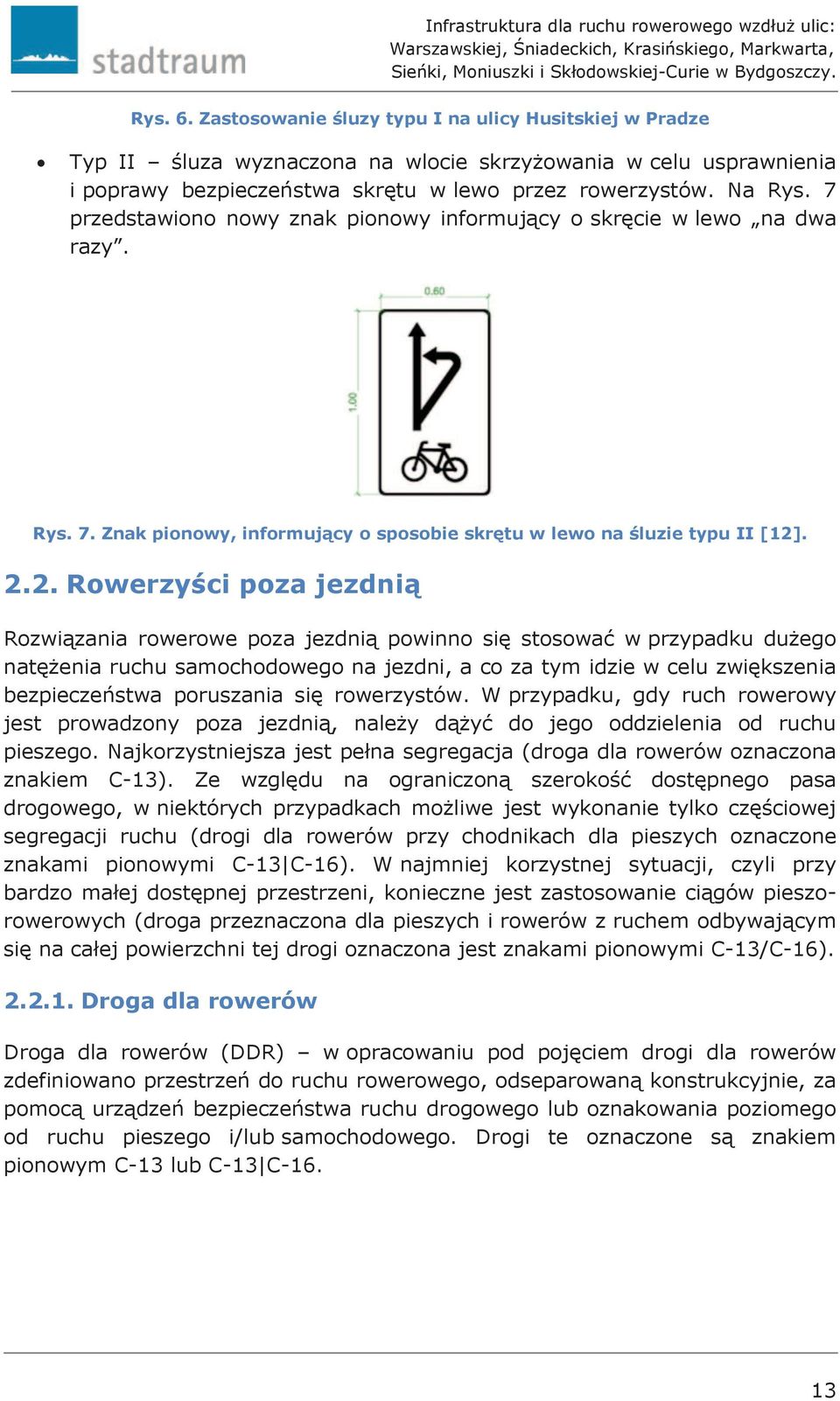 . 2.2. Rowerzyści poza jezdnią Rozwiązania rowerowe poza jezdnią powinno się stosować w przypadku dużego natężenia ruchu samochodowego na jezdni, a co za tym idzie w celu zwiększenia bezpieczeństwa