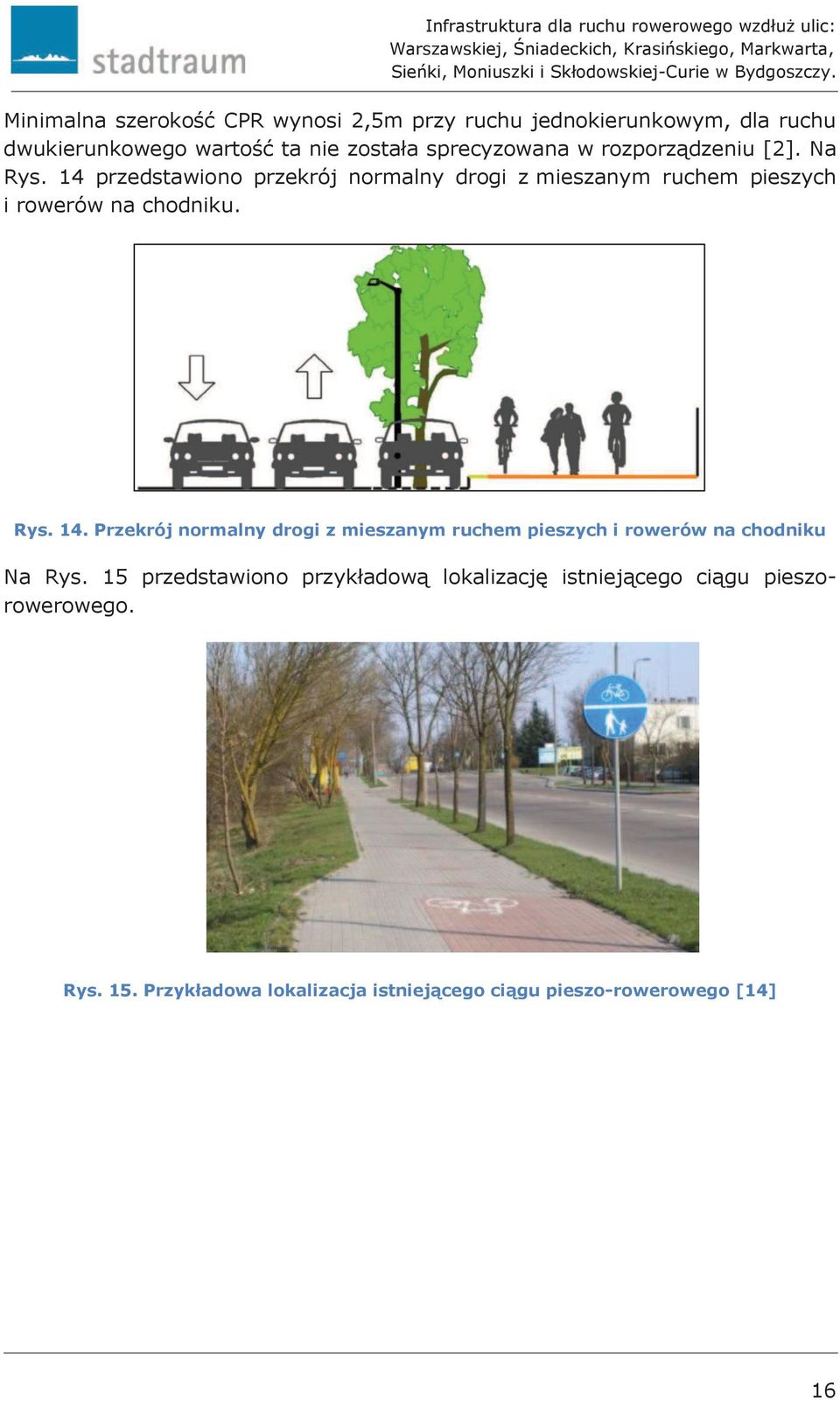 14 przedstawiono przekrój normalny drogi z mieszanym ruchem pieszych i rowerów na chodniku. Rys. 14.