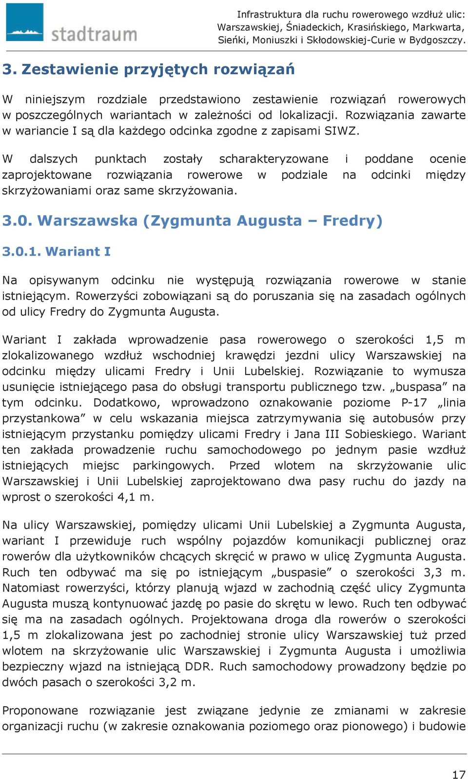 W dalszych punktach zostały scharakteryzowane i poddane ocenie zaprojektowane rozwiązania rowerowe w podziale na odcinki między skrzyżowaniami oraz same skrzyżowania. 3.0.