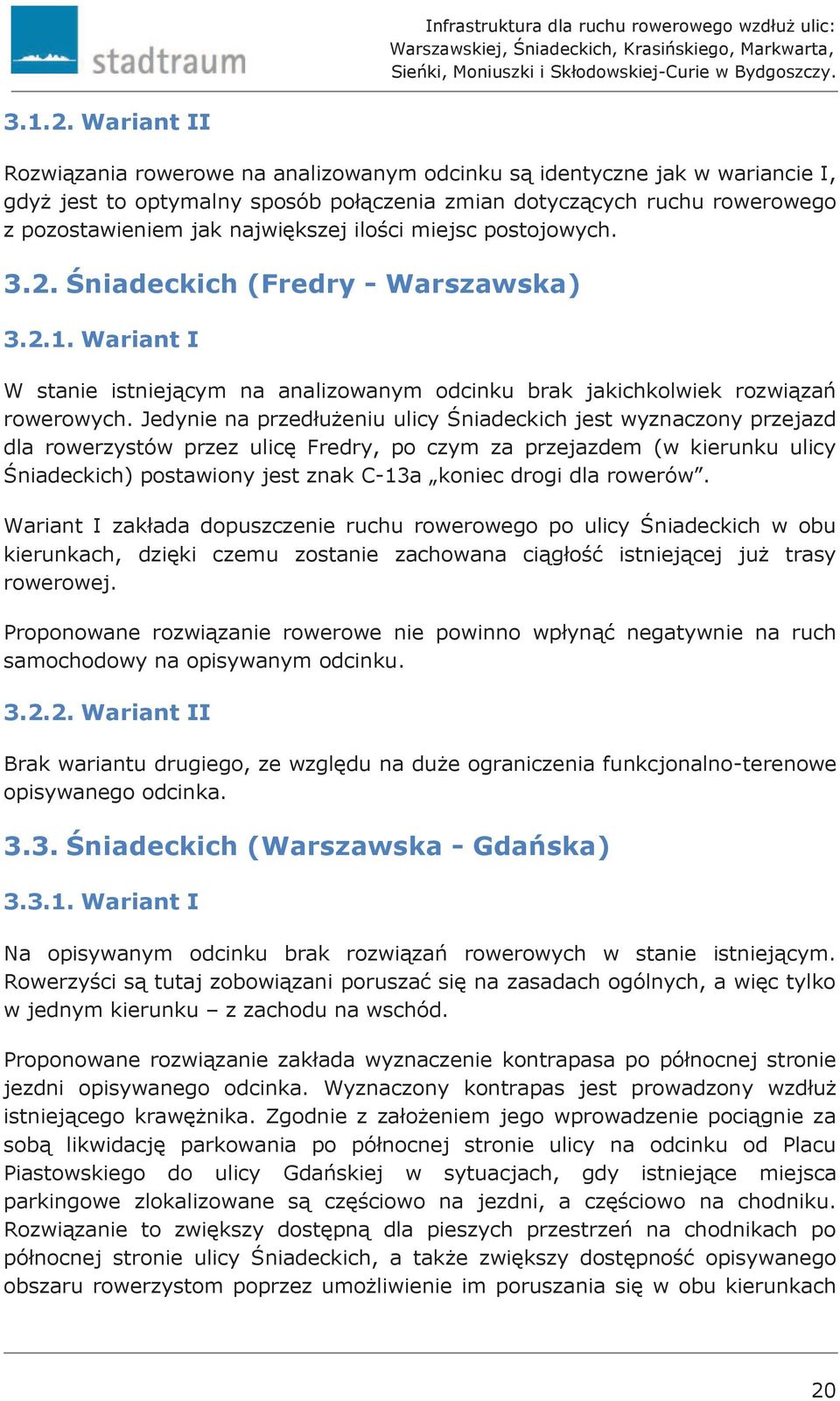 ilości miejsc postojowych. 3.2. Śniadeckich (Fredry - Warszawska) 3.2.1. Wariant I W stanie istniejącym na analizowanym odcinku brak jakichkolwiek rozwiązań rowerowych.