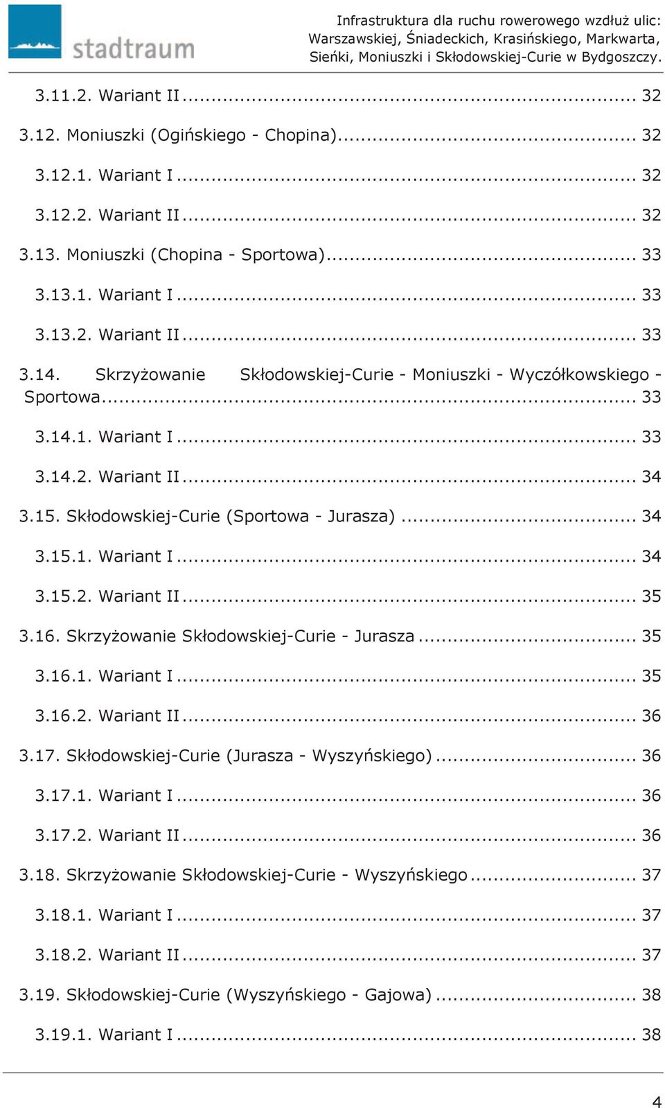 16. Skrzyżowanie Skłodowskiej-Curie - Jurasza... 35 3.16.1. Wariant I... 35 3.16.2. Wariant II... 36 3.17. Skłodowskiej-Curie (Jurasza - Wyszyńskiego)... 36 3.17.1. Wariant I... 36 3.17.2. Wariant II... 36 3.18.