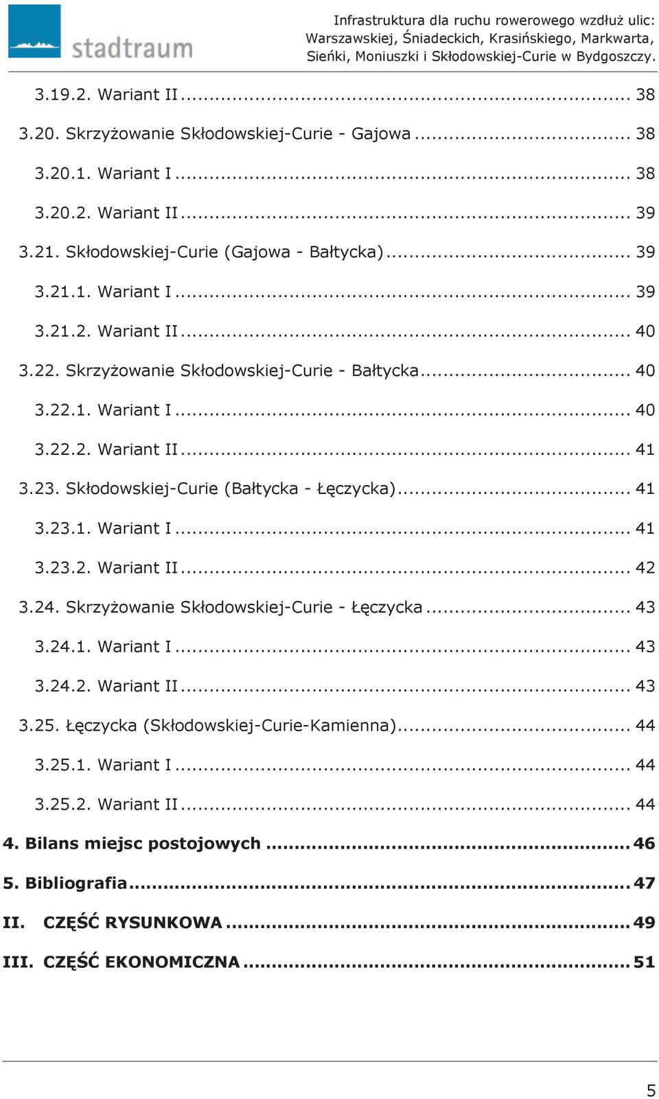 24. Skrzyżowanie Skłodowskiej-Curie - Łęczycka... 43 3.24.1. Wariant I... 43 3.24.2. Wariant II... 43 3.25. Łęczycka (Skłodowskiej-Curie-Kamienna)... 44 3.25.1. Wariant I... 44 3.25.2. Wariant II... 44 4.