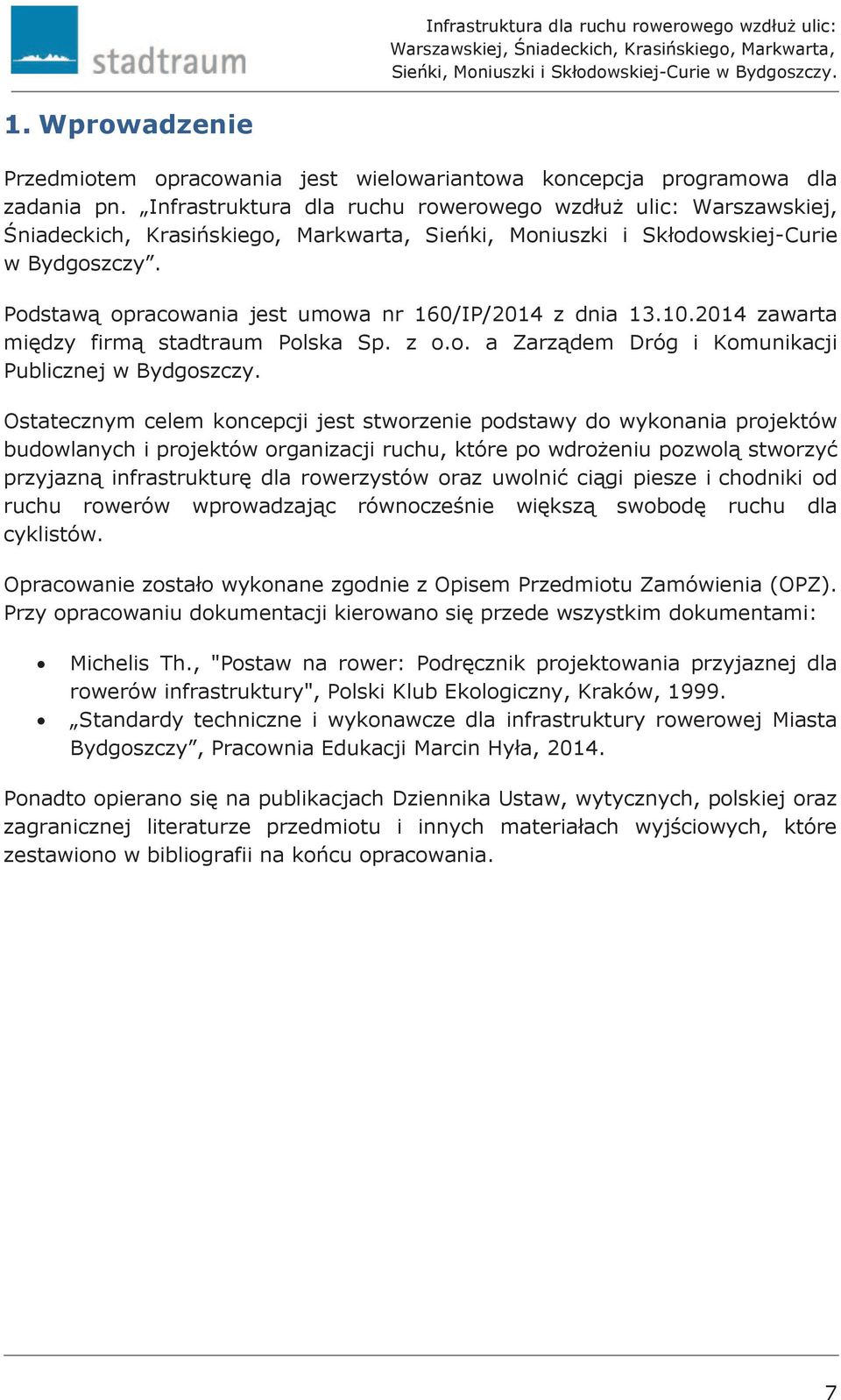 Podstawą opracowania jest umowa nr 160/IP/2014 z dnia 13.10.2014 zawarta między firmą stadtraum Polska Sp. z o.o. a Zarządem Dróg i Komunikacji Publicznej w Bydgoszczy.