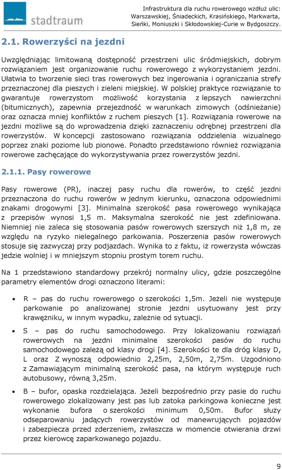 W polskiej praktyce rozwiązanie to gwarantuje rowerzystom możliwość korzystania z lepszych nawierzchni (bitumicznych), zapewnia przejezdność w warunkach zimowych (odśnieżanie) oraz oznacza mniej