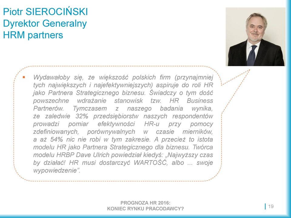 Tymczasem z naszego badania wynika, że zaledwie 32% przedsiębiorstw naszych respondentów prowadzi pomiar efektywności HR-u przy pomocy zdefiniowanych, porównywalnych w czasie