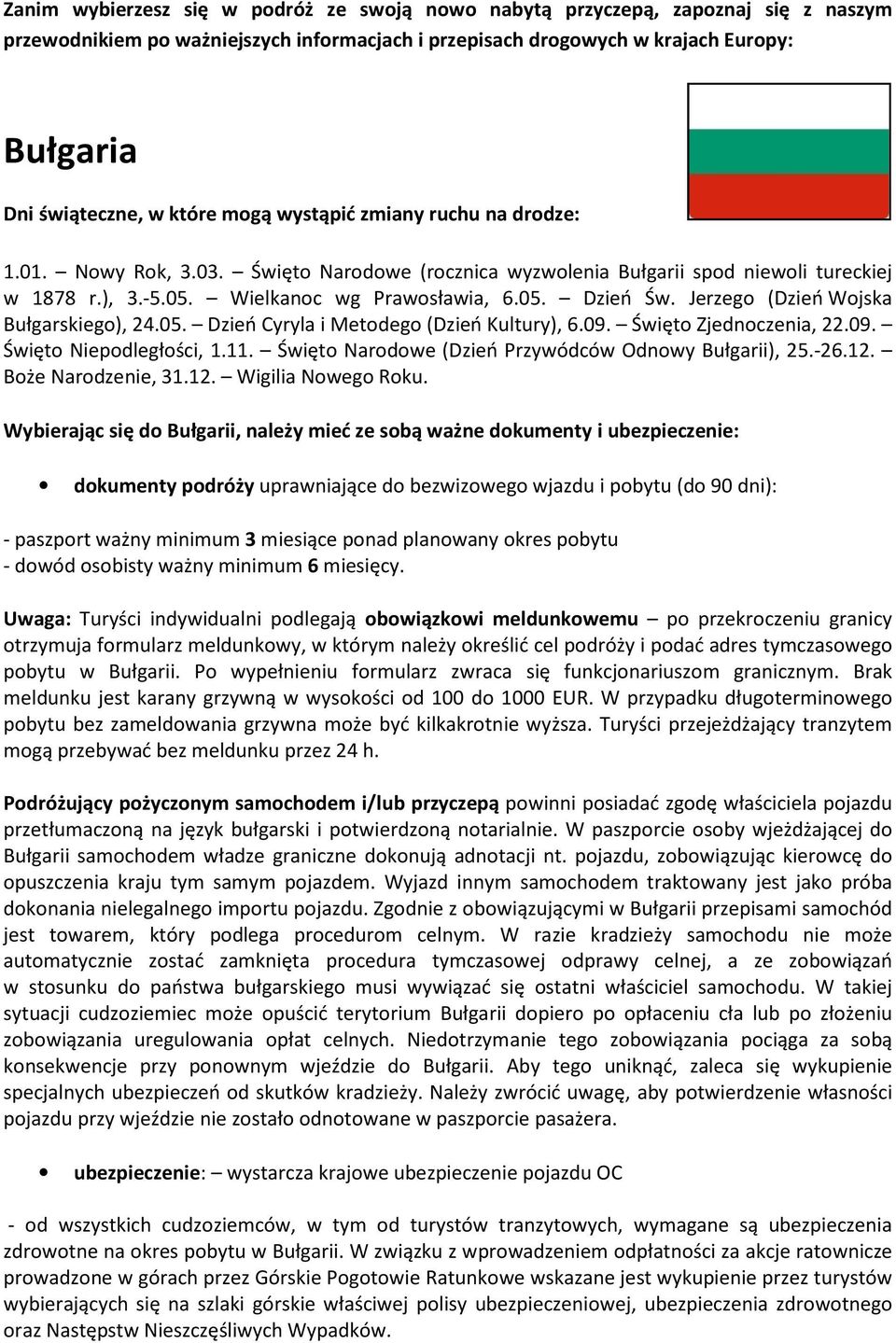 Jerzego (Dzień Wojska Bułgarskiego), 24.05. Dzień Cyryla i Metodego (Dzień Kultury), 6.09. Święto Zjednoczenia, 22.09. Święto Niepodległości, 1.11.