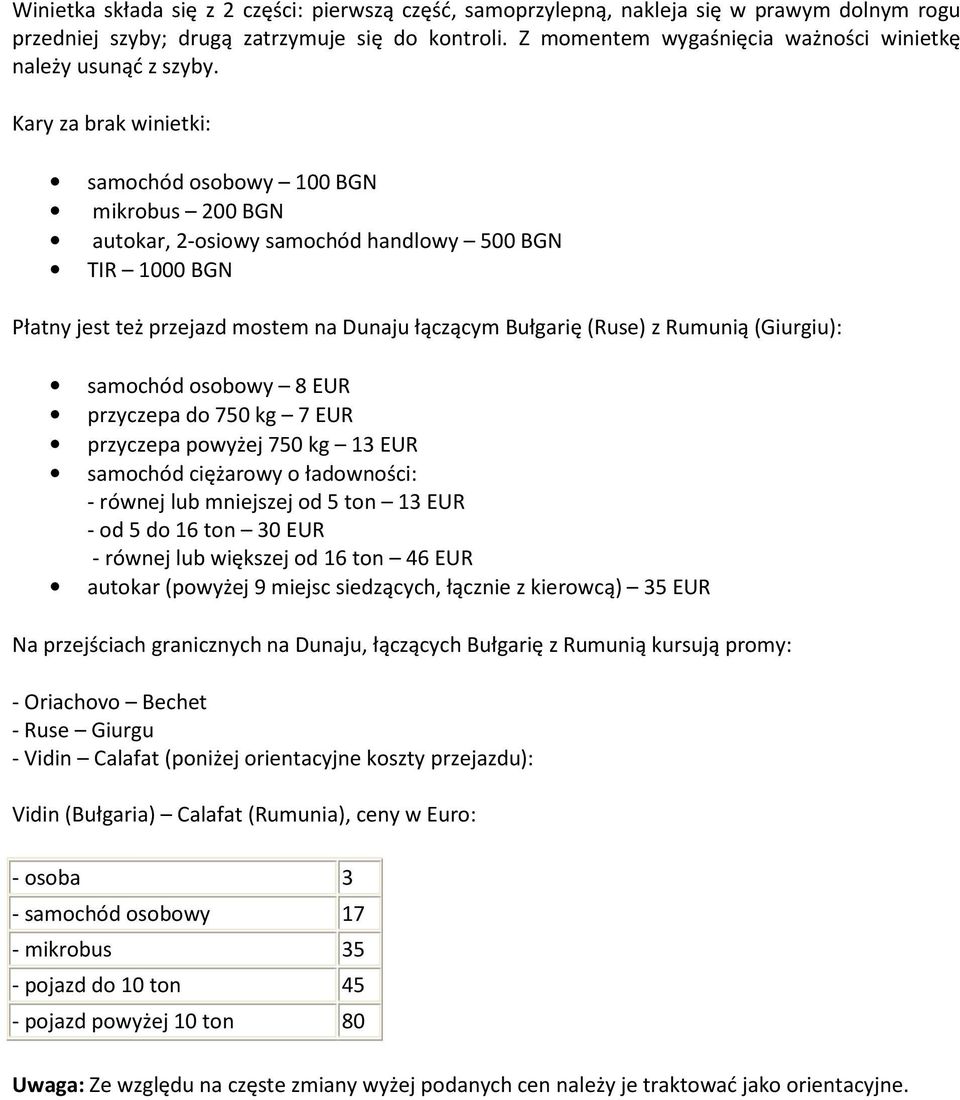 Kary za brak winietki: samochód osobowy 100 BGN mikrobus 200 BGN autokar, 2-osiowy samochód handlowy 500 BGN TIR 1000 BGN Płatny jest też przejazd mostem na Dunaju łączącym Bułgarię (Ruse) z Rumunią