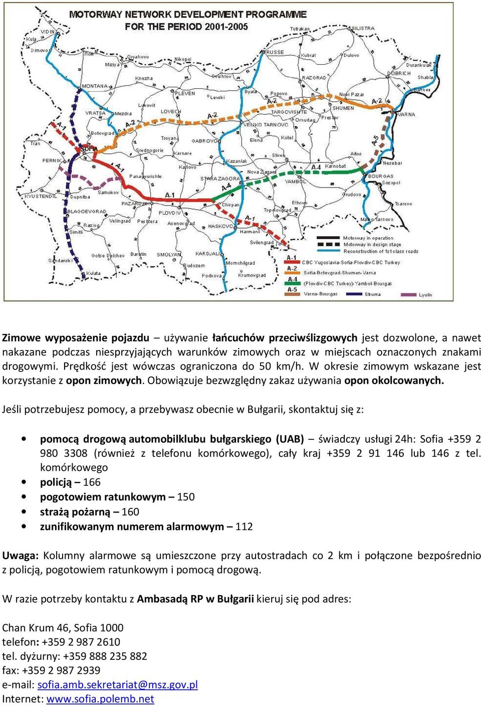 Jeśli potrzebujesz pomocy, a przebywasz obecnie w Bułgarii, skontaktuj się z: pomocą drogową automobilklubu bułgarskiego (UAB) świadczy usługi 24h: Sofia +359 2 980 3308 (również z telefonu