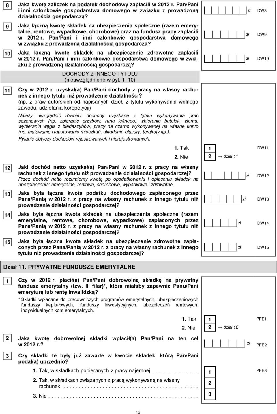 Pan/Pani i inni conkowie gospodarstwa domowego w związku z prowadzoną działalnością gospodarczą? 10 Jaką łączną kwotę składek na ubezpieczenie zdrowotne zapłacili w 01 r.