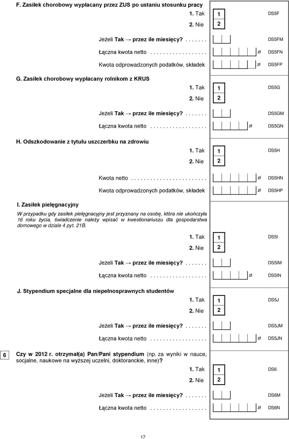 .. DS5HN Kwota odprowadzonych podatków, składek DS5HP W przypadku gdy zasiłek pielęgnacyjny jest przyznany na osobę, która nie ukończyła 16 roku życia, świadczenie należy wpisać w kwestionariuszu dla