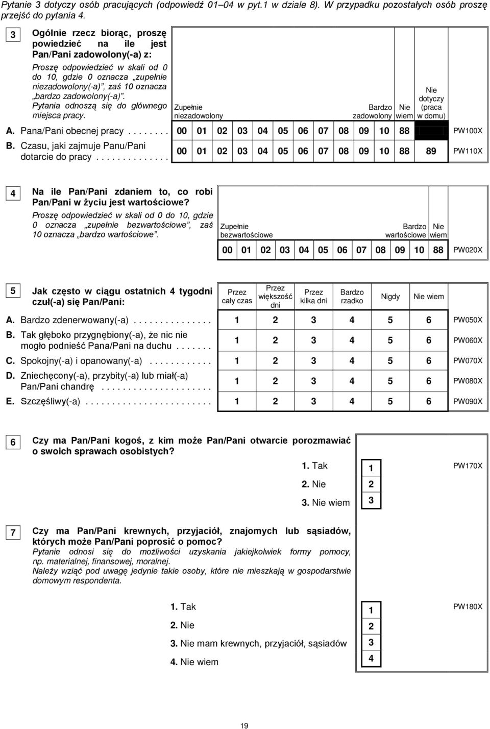 Pytania odnoszą się do głównego miejsca pracy. Zupełnie niezadowolony Bardzo zadowolony Nie wiem Nie dotyczy (praca w domu) A. Pana/Pani obecnej pracy... 00 01 0 0 04 05 06 07 08 09 10 88 PW100X B.