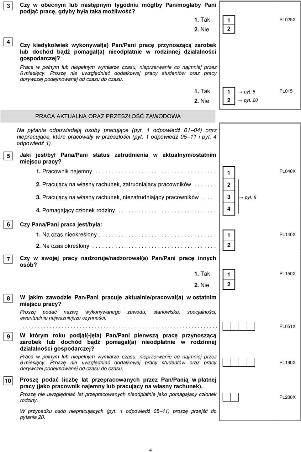 Praca w pełnym lub niepełnym wymiarze czasu, nieprzerwanie co najmniej przez 6 miesięcy. Proszę nie uwzględniać dodatkowej pracy studentów oraz pracy dorywczej podejmowanej od czasu do czasu. pyt.