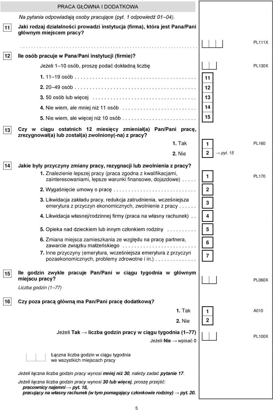 .. 5. Nie wiem, ale więcej niż 10 osób... 1 1 14 15 1 Czy w ciągu ostatnich 1 miesięcy zmieniał(a) Pan/Pani pracę, zrezygnował(a) lub został(a) zwolniony(-na) z pracy? PL160.