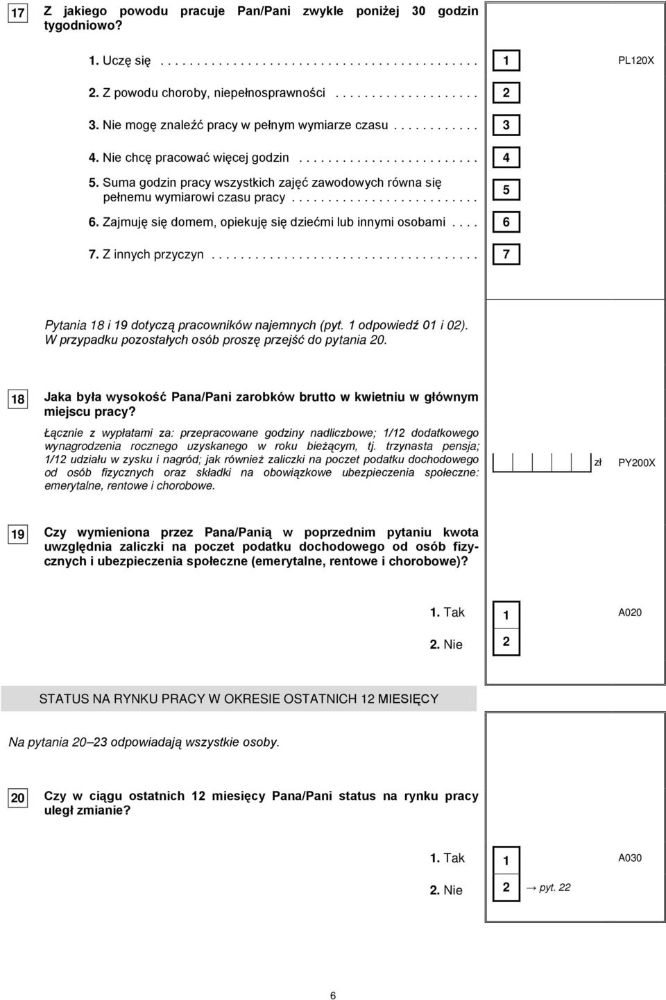 Z innych przyczyn... 7 Pytania 18 i 19 dotyczą pracowników najemnych (pyt. 1 odpowiedź 01 i 0). W przypadku pozostałych osób proszę przejść do pytania 0.