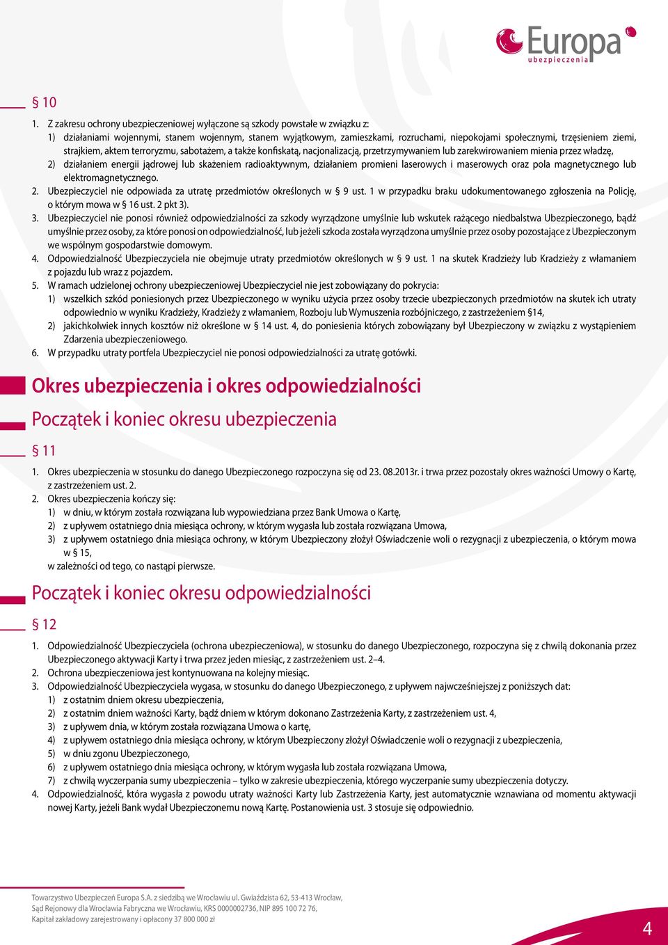 radioaktywnym, działaniem promieni laserowych i maserowych oraz pola magnetycznego lub elektromagnetycznego. 2. Ubezpieczyciel nie odpowiada za utratę przedmiotów określonych w 9 ust.