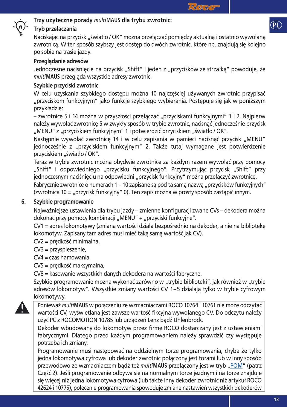 Przeglądanie adresów Jednoczesne naciśnięcie na przycisk Shift i jeden z przycisków ze strzałką powoduje, że multimaus przegląda wszystkie adresy zwrotnic.