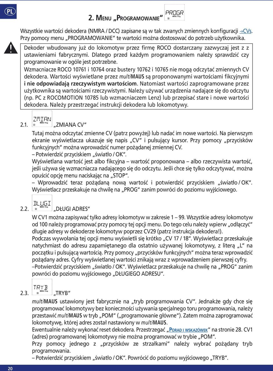 Dlatego przed każdym programowaniem należy sprawdzić czy programowanie w ogóle jest potrzebne. Wzmacniacze ROCO 10761 i 10764 oraz bustery 10762 i 10765 nie mogą odczytać zmiennych CV dekodera.