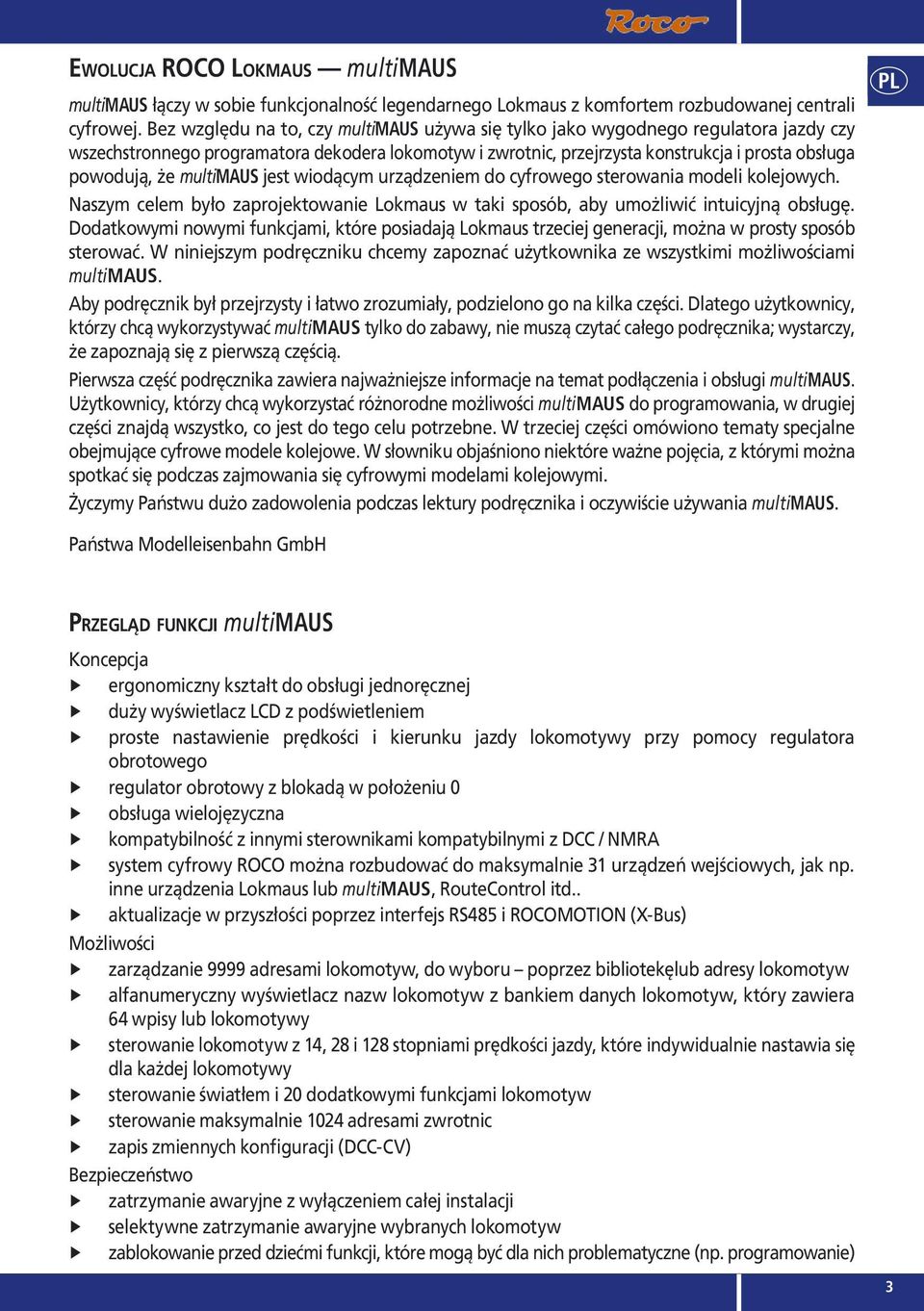 multimaus jest wiodącym urządzeniem do cyfrowego sterowania modeli kolejowych. Naszym celem było zaprojektowanie Lokmaus w taki sposób, aby umożliwić intuicyjną obsługę.