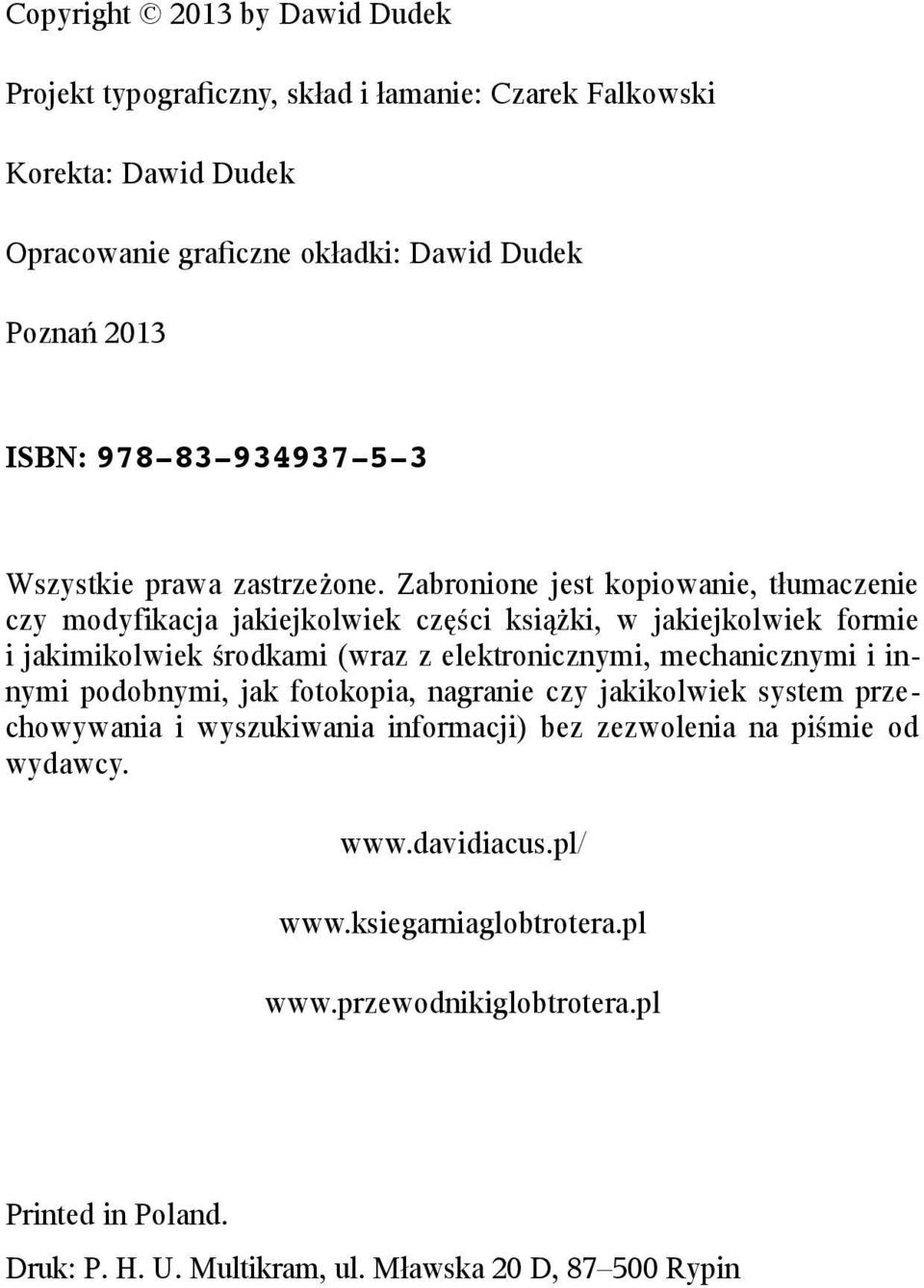 Zabronione jest kopiowanie, tłumaczenie czy modyfikacja jakiejkolwiek części książki, w jakiejkolwiek formie i jakimikolwiek środkami (wraz z elektronicznymi,