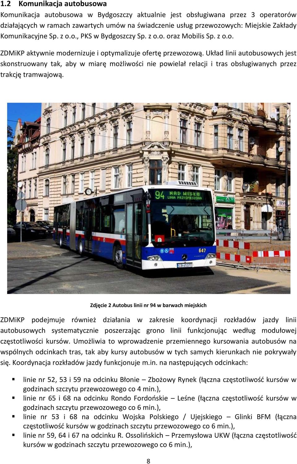 Układ linii autobusowych jest skonstruowany tak, aby w miarę możliwości nie powielał relacji i tras obsługiwanych przez trakcję tramwajową.