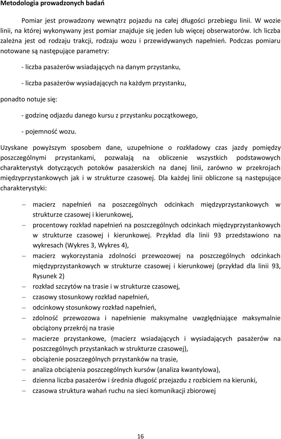 Podczas pomiaru notowane są następujące parametry: - liczba pasażerów wsiadających na danym przystanku, - liczba pasażerów wysiadających na każdym przystanku, ponadto notuje się: - godzinę odjazdu