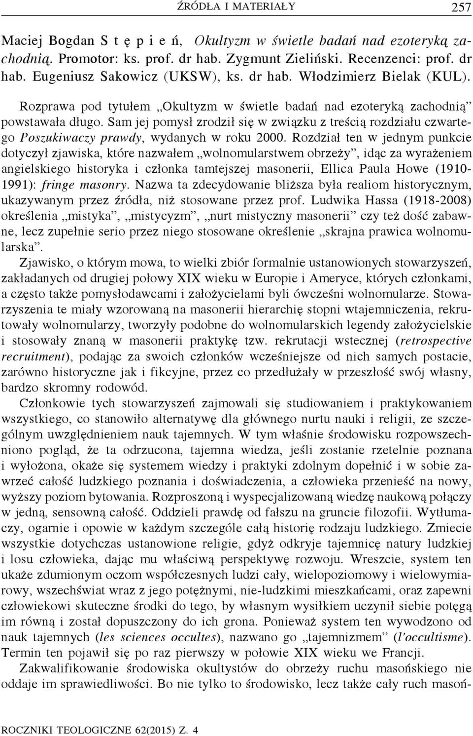 Rozdział ten w jednym punkcie dotyczył zjawiska, które nazwałem wolnomularstwem obrzeży, idąc za wyrażeniem angielskiego historyka i członka tamtejszej masonerii, Ellica Paula Howe (1910-1991):