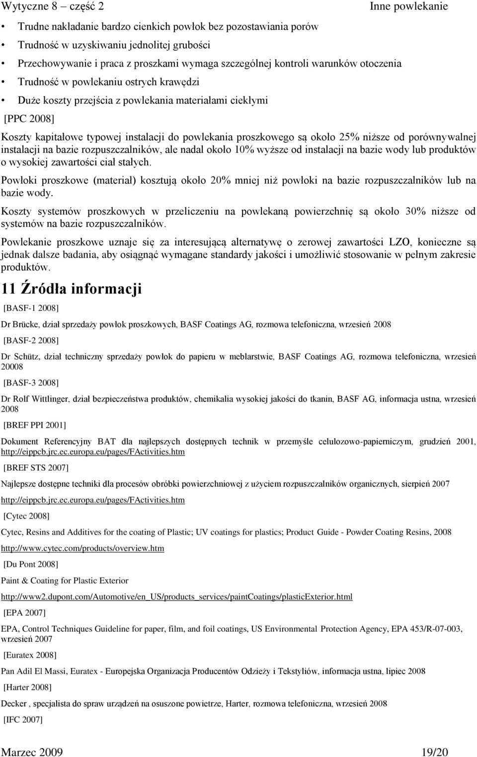 instalacji na bazie rozpuszczalników, ale nadal około 10% wyższe od instalacji na bazie wody lub produktów o wysokiej zawartości ciał stałych.