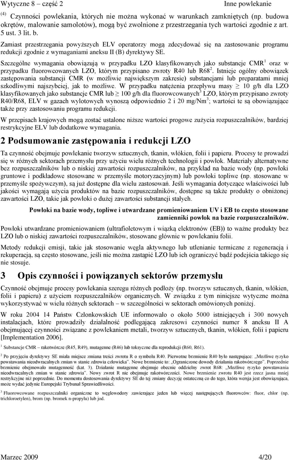 Szczególne wymagania obowiązują w przypadku LZO klasyfikowanych jako substancje CMR 1 oraz w przypadku fluorowcowanych LZO, którym przypisano zwroty R40 lub R68 2.