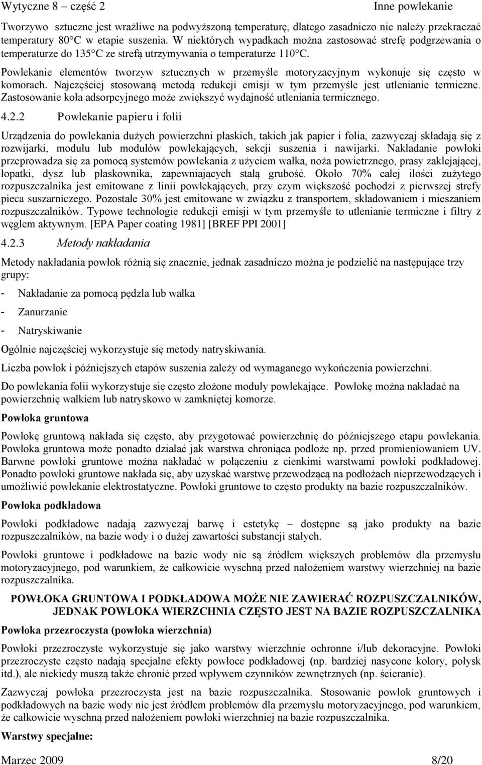 Powlekanie elementów tworzyw sztucznych w przemyśle motoryzacyjnym wykonuje się często w komorach. Najczęściej stosowaną metodą redukcji emisji w tym przemyśle jest utlenianie termiczne.