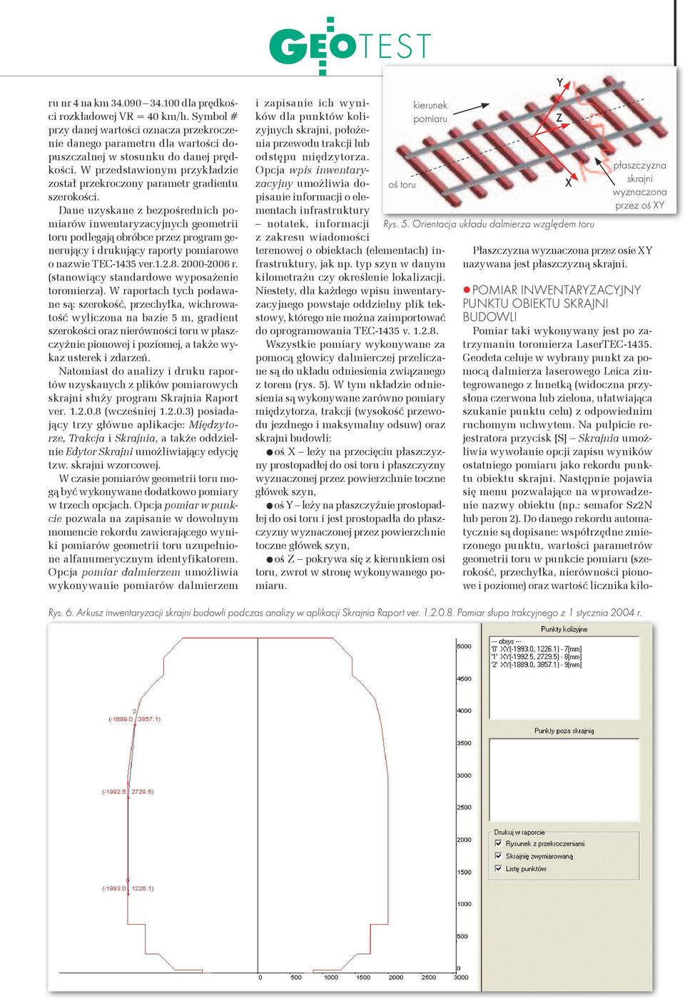 Dane uzyskane z bezpośrednich pomiarów inwentaryzacyjnych geometrii toru podlegają obróbce przez program generujący i drukujący raporty pomiarowe o nazwie TEC-1435 ver.1.2.8. 2000-2006 r.