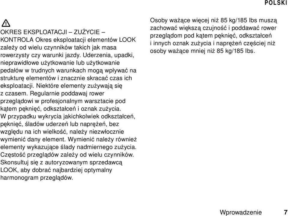 Niektóre elementy zużywają się z czasem. Regularnie poddawaj rower przeglądowi w profesjonalnym warsztacie pod kątem pęknięć, odkształceń i oznak zużycia.