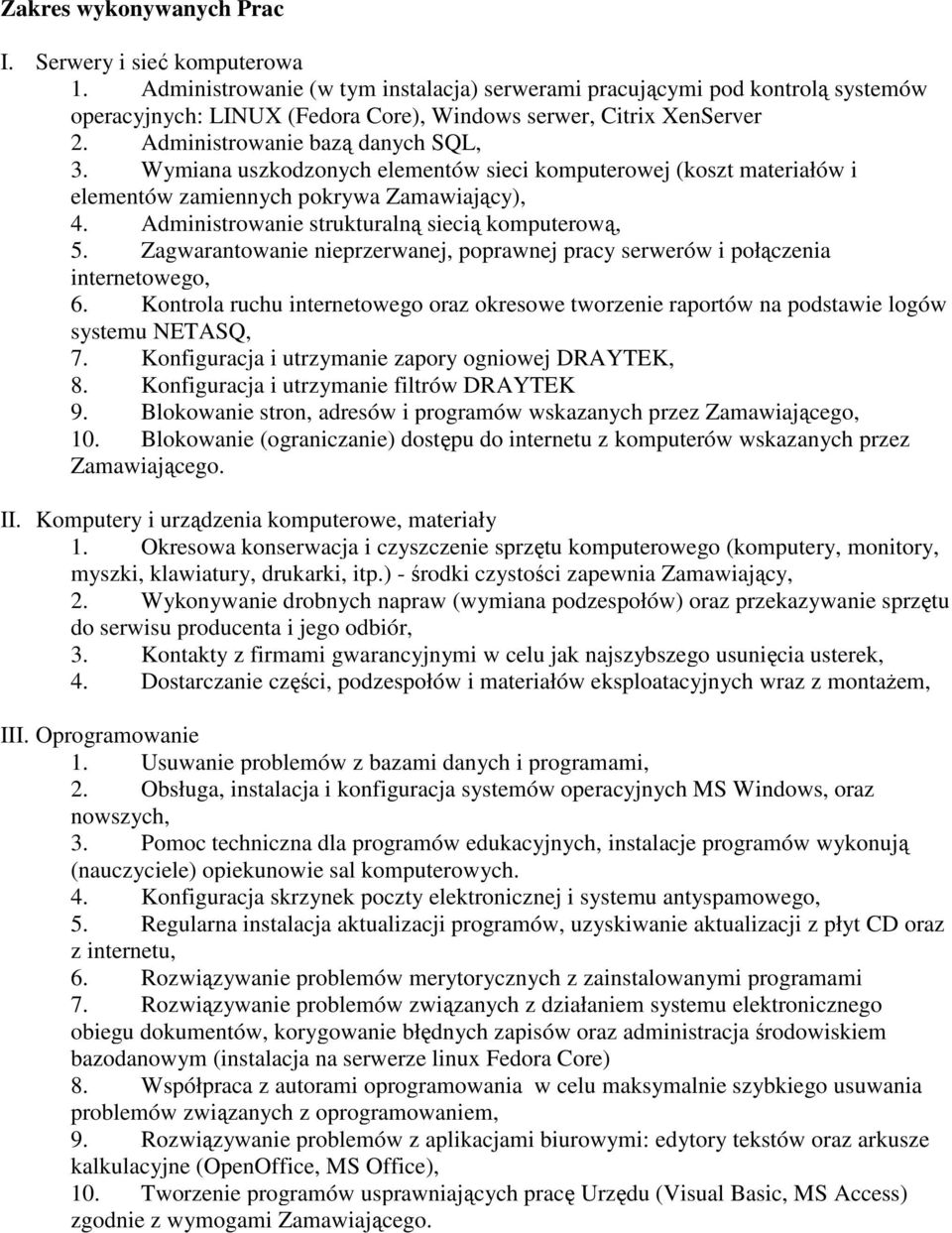 Wymiana uszkodzonych elementów sieci komputerowej (koszt materiałów i elementów zamiennych pokrywa Zamawiający), 4. Administrowanie strukturalną siecią komputerową, 5.