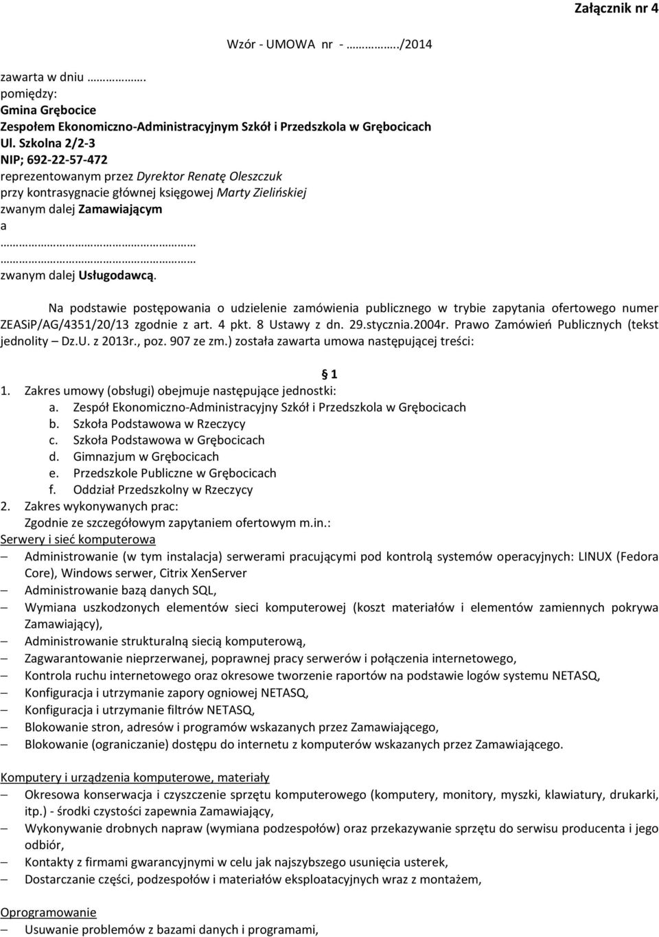 Na podstawie postępowania o udzielenie zamówienia publicznego w trybie zapytania ofertowego numer ZEASiP/AG/4351/20/13 zgodnie z art. 4 pkt. 8 Ustawy z dn. 29.stycznia.2004r.