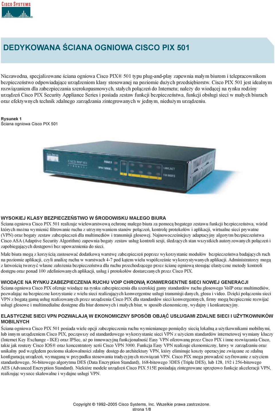 Cisco PIX 501 jest idealnym rozwiązaniem dla zabezpieczania szerokopasmowych, stałych połączeń do Internetu; należy do wiodącej na rynku rodziny urządzeń Cisco PIX Security Appliance Series i posiada