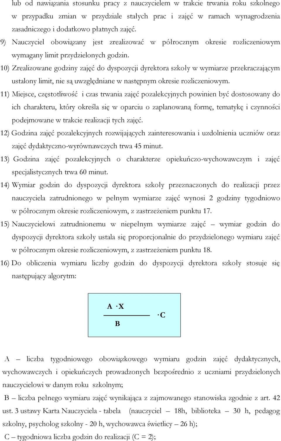 10) Zrealizowane godziny zajęć do dyspozycji dyrektora szkoły w wymiarze przekraczającym ustalony limit, nie są uwzględniane w następnym okresie rozliczeniowym.