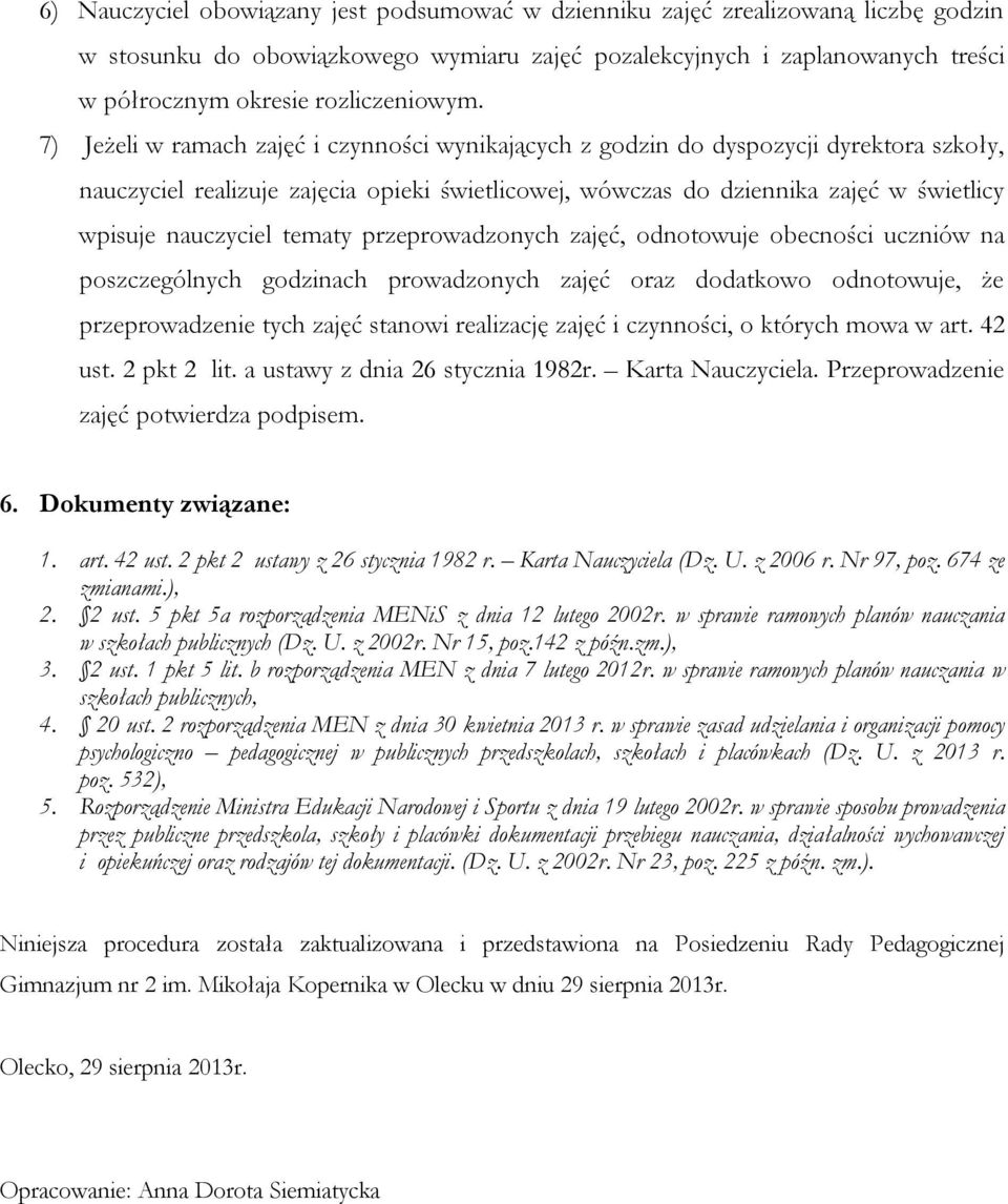 7) Jeżeli w ramach zajęć i czynności wynikających z godzin do dyspozycji dyrektora szkoły, nauczyciel realizuje zajęcia opieki świetlicowej, wówczas do dziennika zajęć w świetlicy wpisuje nauczyciel