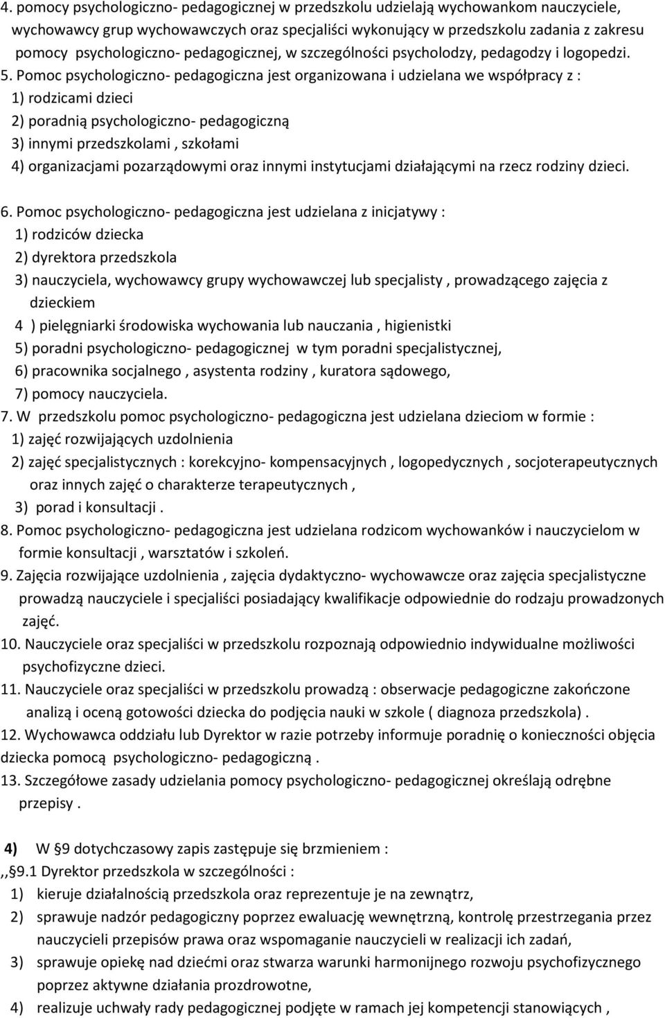 Pomoc psychologiczno- pedagogiczna jest organizowana i udzielana we współpracy z : 1) rodzicami dzieci 2) poradnią psychologiczno- pedagogiczną 3) innymi przedszkolami, szkołami 4) organizacjami