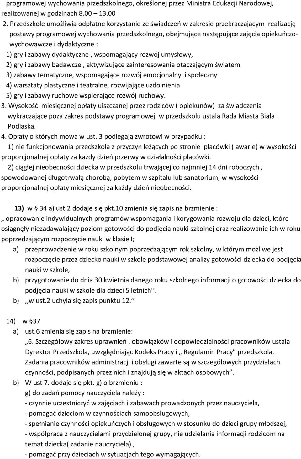 dydaktyczne : 1) gry i zabawy dydaktyczne, wspomagający rozwój umysłowy, 2) gry i zabawy badawcze, aktywizujące zainteresowania otaczającym światem 3) zabawy tematyczne, wspomagające rozwój