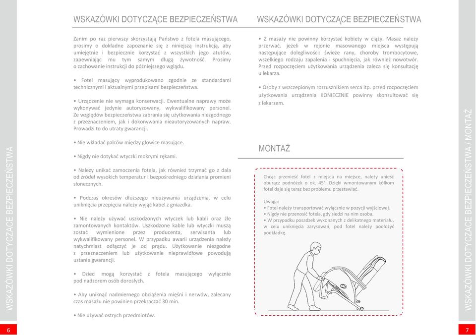 Prosimy o zachowanie instrukcji do późniejszego wglądu. Fotel masujący wyprodukowano zgodnie ze standardami technicznymi i aktualnymi przepisami bezpieczeństwa. Urządzenie nie wymaga konserwacji.