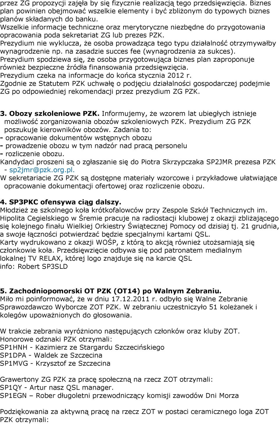 Prezydium nie wyklucza, że osoba prowadząca tego typu działalność otrzymywałby wynagrodzenie np. na zasadzie succes fee (wynagrodzenia za sukces).