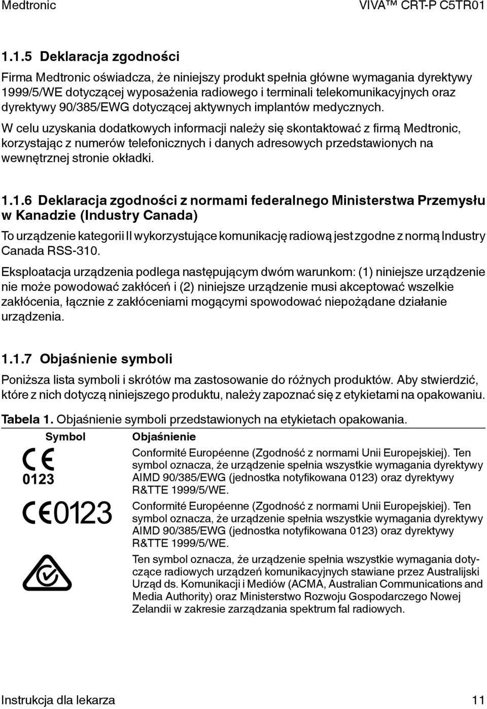 W celu uzyskania dodatkowych informacji należy się skontaktować z firmą Medtronic, korzystając z numerów telefonicznych i danych adresowych przedstawionych na wewnętrznej stronie okładki. 1.