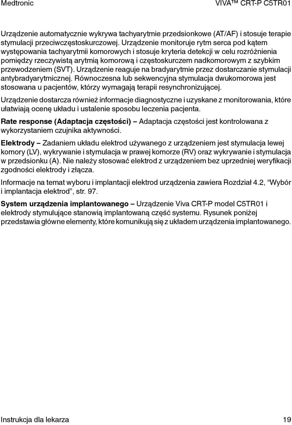 szybkim przewodzeniem (SVT). Urządzenie reaguje na bradyarytmie przez dostarczanie stymulacji antybradyarytmicznej.