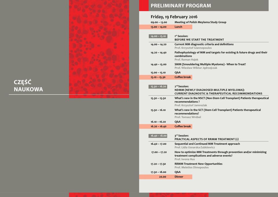 00 SMM (Smouldering Multiple Myeloma) - When to Treat? Prof. Wiesław Wiktor Jędrzejczak 15.00 15.10 Q&A 15.10 15.30 Coffee break 15.30 16.